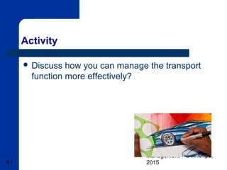 Basic Transport & Fleet
Management – © A Knipe,
201551
Activity
 Discuss how you can manage the transport
function more effectively?
 