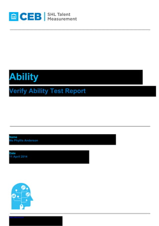 www.ceb.shl.com
Ability
Verify Ability Test Report
Name
Ms Phyllis Anderson
Date
11 April 2014
 
