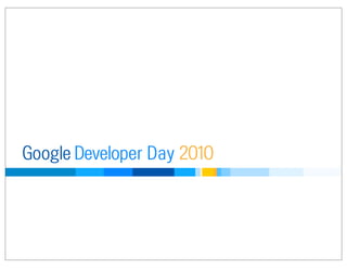Developer DayGoogle 2010
 