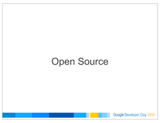 Developer DayGoogle 2010
Open Source
 