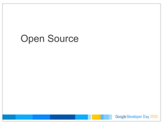 Developer DayGoogle 2010
Open Source
 