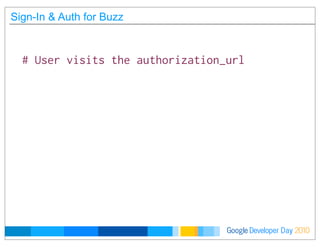 Developer DayGoogle 2010
# User visits the authorization_url
Sign-In & Auth for Buzz
 