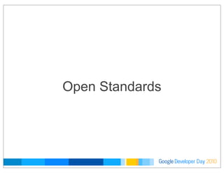 Developer DayGoogle 2010
Open Standards
 