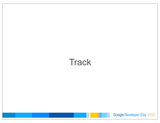 Developer DayGoogle 2010
Track
 