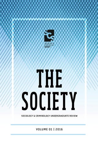 The Society: Sociology & Criminology Undergraduate Review | 1
Volume One | Spring 2016
 
