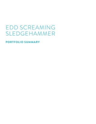 EDD SCREAMING
SLEDGEHAMMER
PORTFOLIO SUMMARY
 