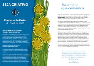 Escolher o
que comemos
Todos os seres e plantas do nosso planeta necessitam de alimentos
para viver, crescer e reproduzirem-se. Isso também é um direito
humano básico. Cada um de nós deve conseguir obter sempre os
alimentos necessários para viver vidas saudáveis e ativas.
Escolhemos os alimentos que comemos com base em muitas
coisas diferentes: o tempo que leva a cozinhar ou a comê-los, o que é
mais fácil comer, o que os outros comem, a ocasião, a nossa cultura
ou religião, o que gostamos ou não, os nossos hábitos e também
os nossos conhecimentos e habilidades culinárias. Mas há duas
coisas muito importantes que nos ajudam a decidir o que comemos:
quanto custa e se é fácil de obter.
Já reparaste que a comida de plástico é muito fácil de encontrar em
quase todos os lugares? Isso é porque nos últimos anos a comida
de plástico se popularizou cada vez mais e também é normalmente
barata. Comer mais comida de plástico significa que as nossas
dietas mudaram muito e não para melhor. A comida de plástico
chama-se “de plástico” por um motivo: por um lado ela é má para o
planeta devido ao modo como é preparada e também é má para ti
(tem muito açúcar, gorduras, sal e outras coisas não saudáveis).
Se não comermos uma variedade de alimentos nutritivos, isso pode
conduzir a problemas de saúde e a doenças e neste livro vou-te dizer
o que tu e outros podem fazer para o evitar.
Duas coisas muito importantes
que nos ajudam a decidir o que
comemos: quanto custa e se é
fácil de obter.
UMA ALIMENTAÇÃO SAUDÁVEL
TAMBÉM TE DIZ RESPEITO!
Desenha um cartaz e mostra-nos as tuas ideias sobre o
tema deste ano do Dia Mundial da Alimentação.
Diz-nos como podes melhorar a tua dieta e o que
temos de fazer para assegurar que todos, em todas
as partes do mundo, também possam ter uma dieta
saudável. Lembra-te que a tua voz e as tuas ações
contam para a construção de um mundo de Fome Zero.
Para submeteres o teu cartaz, vai a:
www.fao.org/WFD2019/contest
O concurso destina-se a jovens dos 5 aos 19 anos
e o prazo de entrega do cartaz é o dia 8 de novembro
de 2019.
O nosso júri selecionará três vencedores de cada faixa
etária, que serão anunciados no website do Dia Mundial
da Alimentação e nos canais dos meios sociais
da FAO. Os vencedores receberão um Certificado
de Reconhecimento e um prémio surpresa e serão
promovidos pelos escritórios da FAO em todo o mundo.
Concurso do Cartaz
do DMA de 2019
4
SEJA CRIATIVO
 