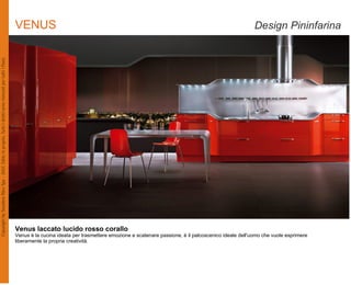 VENUS                                                                                                  Design Pininfarina




Venus laccato lucido rosso corallo
Venus è la cucina ideata per trasmettere emozione e scatenare passione, è il palcoscenico ideale dell'uomo che vuole esprimere
liberamente la propria creatività.
 