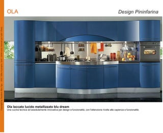 OLA                                                                                                        Design Pininfarina




Ola laccato lucido metallizzato blu dream
Una cucina tecnica ed assolutamente innovativa per design e funzionalità, con l'attenzione rivolta alla capienza e funzionalità.
 