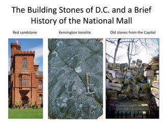 The Building Stones of D.C. and a Brief
History of the National Mall
Old stones from the CapitolKensington tonaliteRed sandstone
 