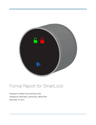 Formal Report for SmartLock
Prepared for: Robert Trost and Susan Woo
Prepared by: Elliot Barer, James Esau, Albert Phan
December 19, 2014
 