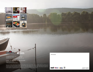 Approved by Intertek Testing Services to standards in the USA and Canada: ANSI Z21.58 / CSA 1.6 - Outdoor Cooking Gas Appliances. All
specifications and designs are subject to change without prior notice due to ongoing product improvements. Consult your owner’s manual for
complete installation and operating instructions and check all local and national Building Codes and Regulations. Not all features available on all
models. Napoleon is a registered trademark of Wolf Steel Ltd. Images and colors may not be exactly as shown.
Authorized Dealer
Printed in Canada
ADBRCFL 05/2015
214 Bayview Drive, Barrie, Ontario, Canada L4N 4Y8
103 Miller Drive, Crittenden, Kentucky, USA 41030
7200 Trans Canada Highway, Montreal, Quebec H4T 1A3
PHONE: 705-726-4278
•
FAX: 705-725-2564
napoleongrills.com
info@napoleonproducts.com
Fireplace Inserts • Gas Grills • Hybrid Furnaces • Outdoor Fireplaces
Gas Furnaces • Gas Fireplaces • Electric Fireplaces • Accessories • Wood Stoves
OtherNapoleonProducts
 