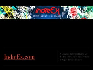 IndieEx.com
A Unique, Internet Home for
the Independent Artist: Where
Independence Prospers
 