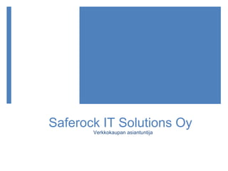Saferock IT Solutions Oy
Verkkokaupan asiantuntija
 