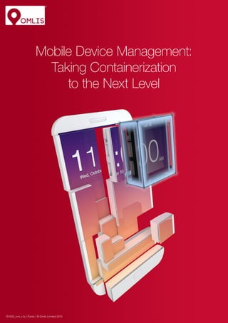 Mobile Device Management:
Taking Containerization
to the Next Level
151002_oml_v1p | Public | © Omlis Limited 2015
 
