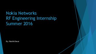 Nokia Networks
RF Engineering Internship
Summer 2016
By: Rushik Desai
 