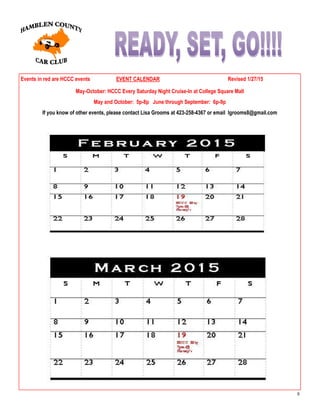 8
Events in red are HCCC events EVENT CALENDAR Revised 1/27/15
May-October: HCCC Every Saturday Night Cruise-In at College Square Mall
May and October: 5p-8p June through September: 6p-9p
If you know of other events, please contact Lisa Grooms at 423-258-4367 or email lgrooms8@gmail.com
 