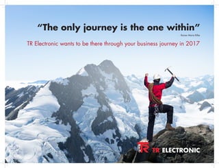 “The only journey is the one within”
- Rainer Maria Rilke
TR Electronic wants to be there through your business journey in 2017
 
