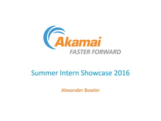 Summer Intern Showcase 2016
Alexander Bowler
 