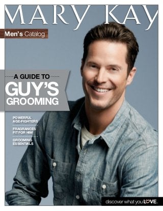 POWERFUL
AGE-FIGHTERS
FRAGRANCES
FIT FOR HIM
GROOMING
ESSENTIALS
GROOMING
A GUIDE TO
GUY’S
Men’s Catalog
 
