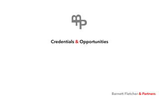 Credentials & Opportunities
Barnett Fletcher & Partners
B
F
P
 