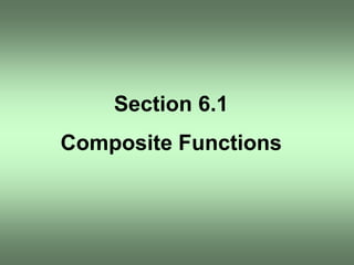 Section 6.1
Composite Functions
 