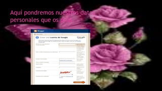 Aquí pondremos nuestros datos
personales que os pida.
 