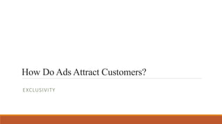 How Do Ads Attract Customers?
EXCLUSIVITY
 