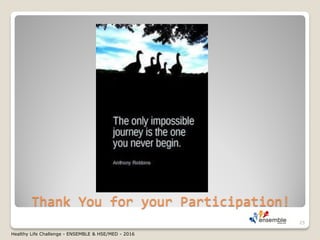 Thank You for your Participation!
25
Healthy Life Challenge - ENSEMBLE & HSE/MED - 2016
 