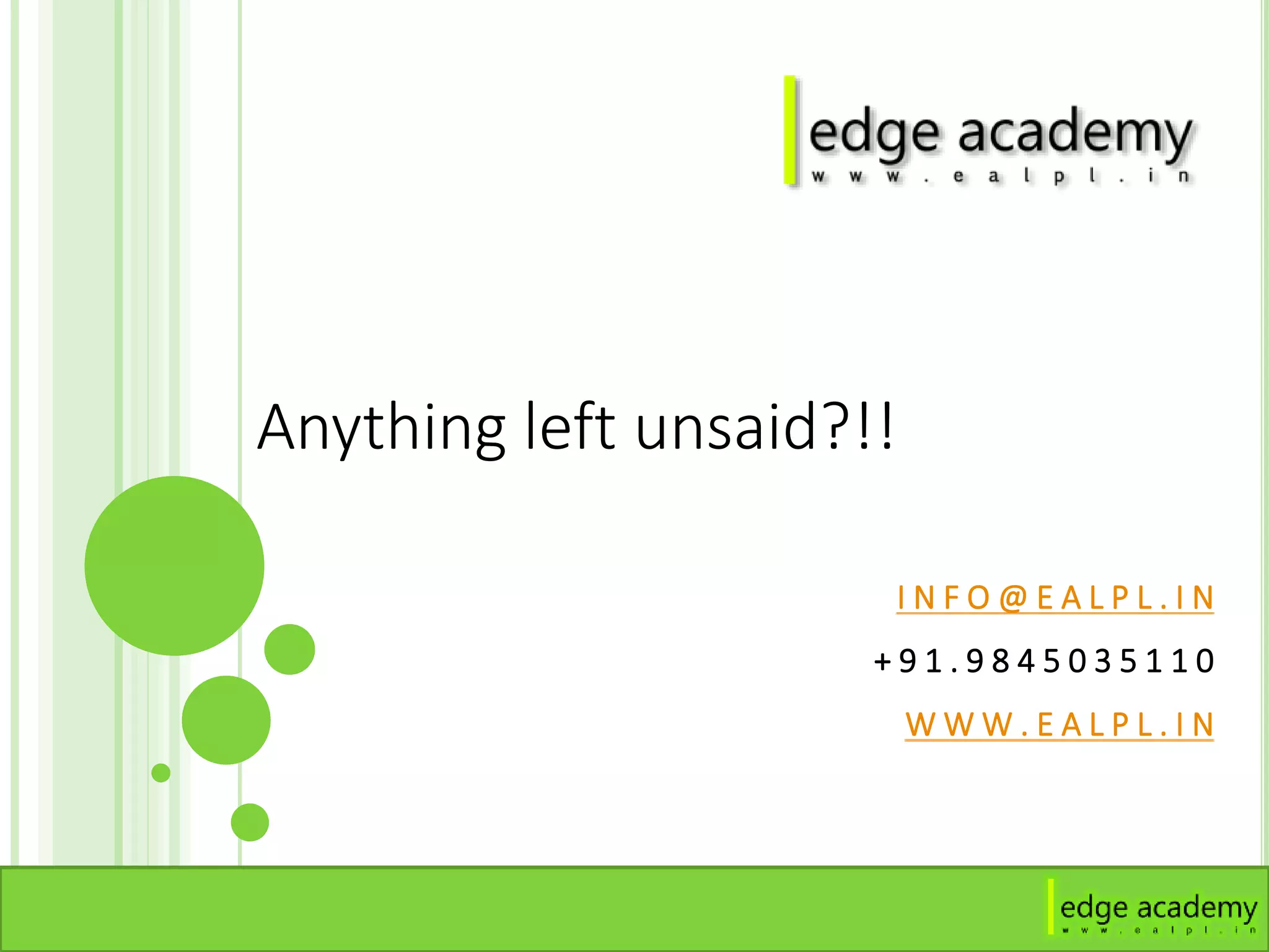I N F O @ E A L P L . I N
+ 9 1 . 9 8 4 5 0 3 5 1 1 0
W W W . E A L P L . I N
Anything left unsaid?!!
 