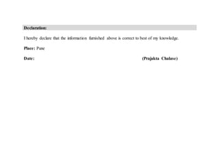 Declaration:
I hereby declare that the information furnished above is correct to best of my knowledge.
Place: Pune
Date: (Prajakta Chalase)
 