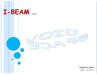 I-BEAM… VOID SPACE ©
Angela M. Jaffuel
 