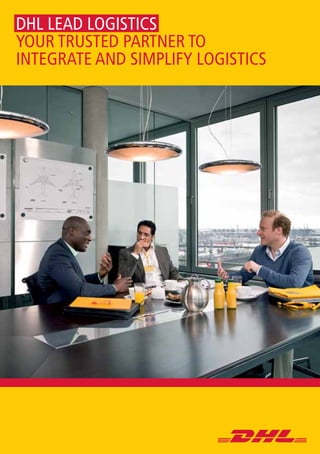 DHL LEAD LOGISTICS
YOUR TRUSTED PARTNER TO
INTEGRATE AND SIMPLIFY LOGISTICS
 