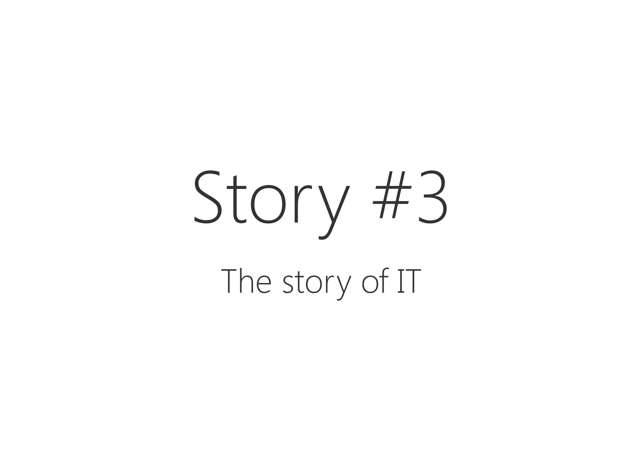 Story #3

The story of IT
 