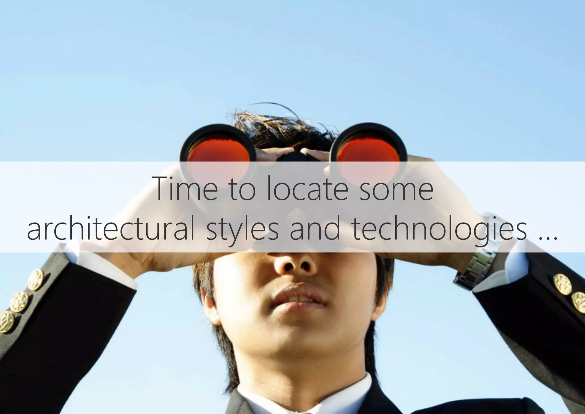 Time to locate some
architectural styles and technologies …
 