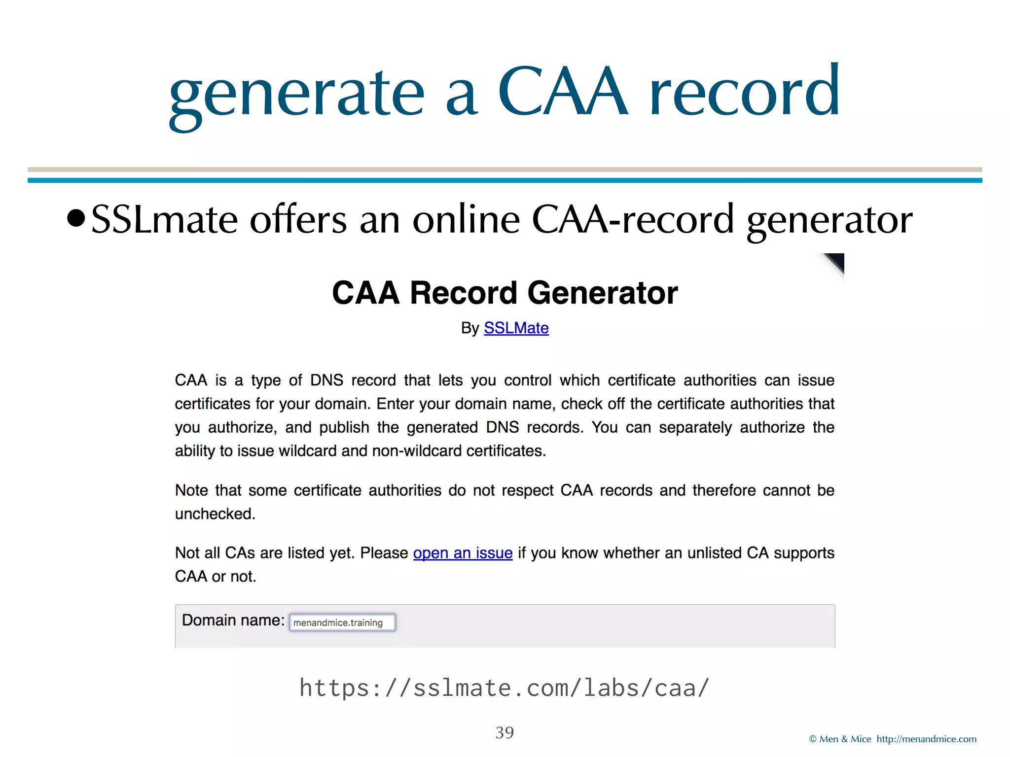 © Men & Mice http://menandmice.com
generate a CAA record
•SSLmate offers an online CAA-record generator
39
https://sslmate.com/labs/caa/
 
