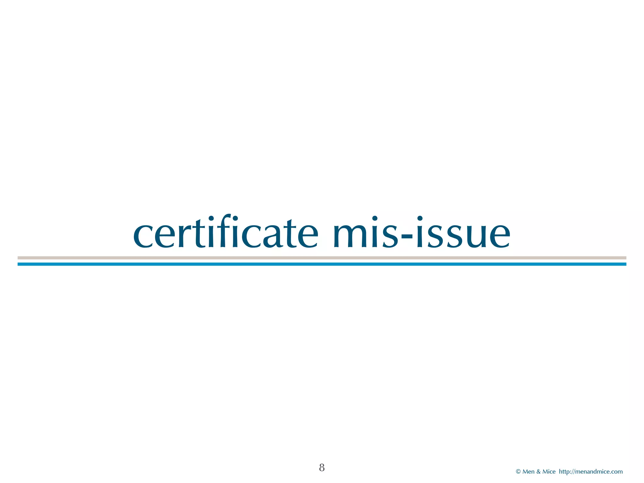 © Men & Mice http://menandmice.com
certificate mis-issue
8
 