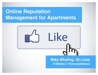 Online Reputation
Management for Apartments




               Mike Whaling, 30 Lines
                @30lines // @CbusAptAssoc
 