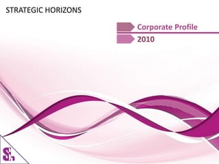 Corporate Profile
2010
STRATEGIC HORIZONS
 