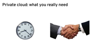 Private cloud: what you really need
 