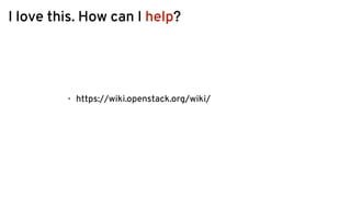 I love this. How can I help?
• https://wiki.openstack.org/wiki/
 