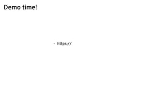 Demo time!
• https://
 