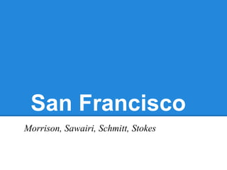 San Francisco
Morrison, Sawairi, Schmitt, Stokes
 