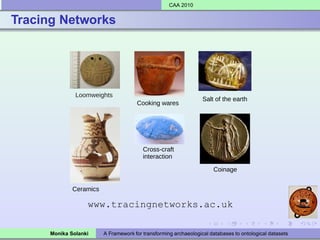 CAA 2010


Tracing Networks




                  www.tracingnetworks.ac.uk

     Monika Solanki   A Framework for transforming archaeological databases to ontological datasets
 