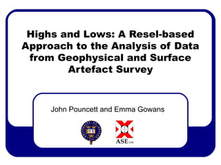 Highs and Lows: A Resel-based
Approach to the Analysis of Data
 from Geophysical and Surface
        Artefact Survey



     John Pouncett and Emma Gowans
 