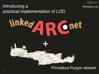@flynam
Introducing a
practical implementation of LOD
+
4
#linkedarc.net
Priniatikos Pyrgos dataset
 
