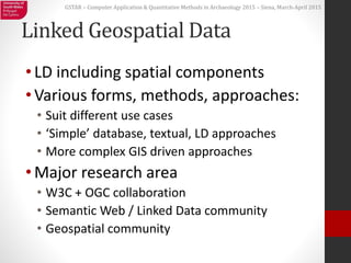 GSTAR – Computer Application & Quantitative Methods in Archaeology 2015 – Siena, March-April 2015
Linked Geospatial Data
•...