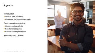 5
PUBLIC
© 2019 SAP SE or an SAP affiliate company. All rights reserved. ǀ
Introduction
▪ What is SAP S/4HANA
▪ Challenge for your custom code
Custom code adaptation
▪ Custom code analysis
▪ Functional adaptation
▪ Custom code optimization
Summary and Outlook
Agenda
 