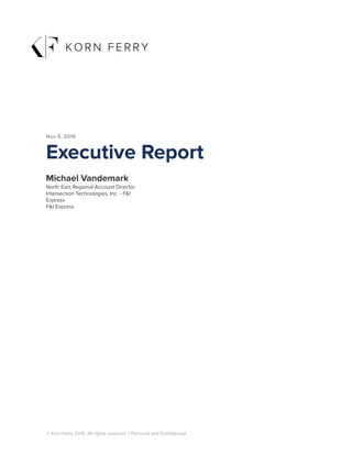 Nov 5, 2015
Executive Report
Michael Vandemark
North East Regional Account Director
Intersection Technologies, Inc. - F&I
Express
F&I Express
© Korn Ferry 2015. All rights reserved. | Personal and Confidential
 