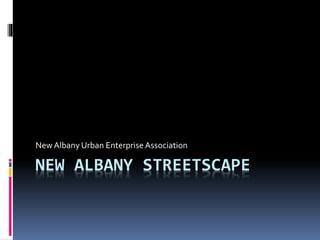 NEW ALBANY STREETSCAPE
New Albany Urban EnterpriseAssociation
 